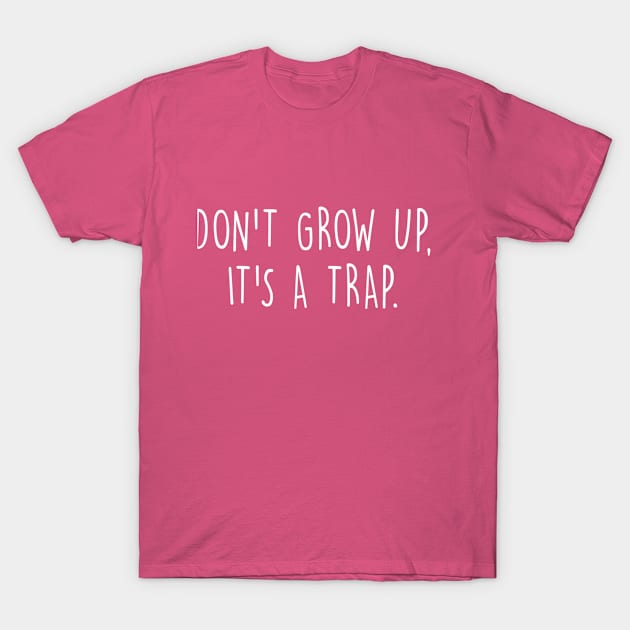 Don't grow up it's a trap T-Shirt by white.ink